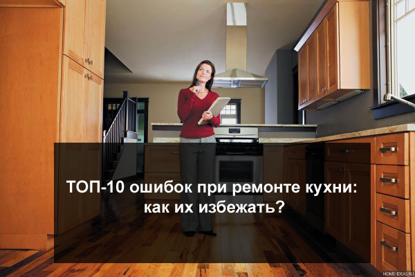 ТОП-10 ошибок при ремонте кухни: как их избежать